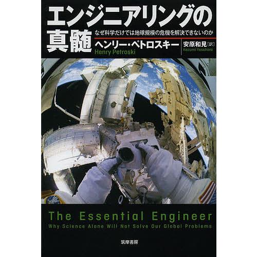 エンジニアリングの真髄 なぜ科学だけでは地球規模の危機を解決できないのか/ヘンリー・ペトロスキー/安...