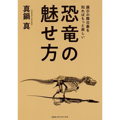 恐竜の魅せ方 展示の舞台裏を知ればもっと楽しい/真鍋真