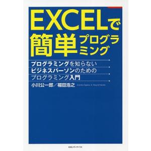 EXCELで簡単プログラミング　プログラミングを知らないビジネスパーソンのためのプログラミング入門/小川公一郎/福田浩之