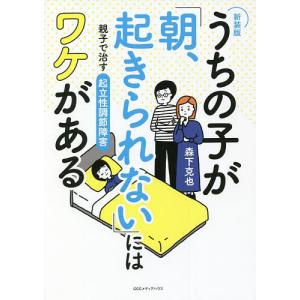 うちの子が「朝、起きられない」にはワケがある　親子で治す起立性調節障害/森下克也
