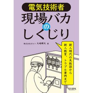 電気技術者現場バカのしくじり　新人時代の失敗談から新人教育、トラブル事例まで/大嶋輝夫