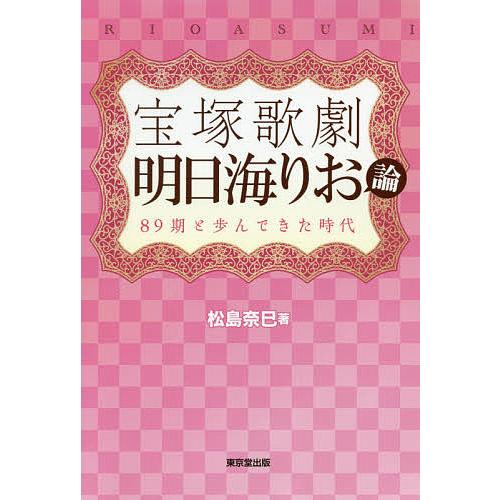 宝塚歌劇明日海りお論 89期と歩んできた時代/松島奈巳