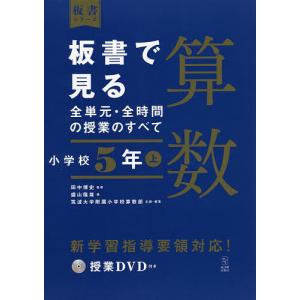 板書で見る全単元・全時間の授業のすべて算数 小学校5年上/田中博史/盛山隆雄/筑波大学附属小学校算数部