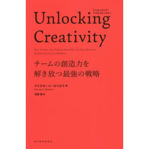Unlocking Creativity チームの創造力を解き放つ最強の戦略/マイケル・A・ロベルト/花塚恵