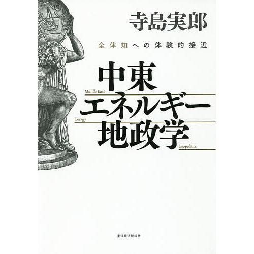 中東・エネルギー・地政学 全体知への体験的接近/寺島実郎