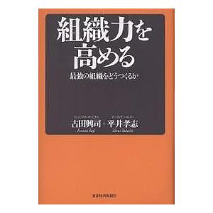 組織力を高める 最強の組織をどうつくるか/古田興司/平井孝志｜boox