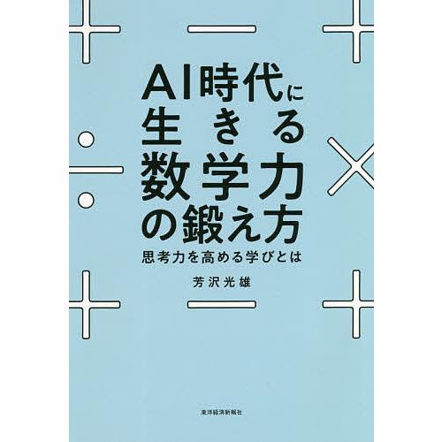 AI時代に生きる数学力の鍛え方 思考力を高める学びとは/芳沢光雄