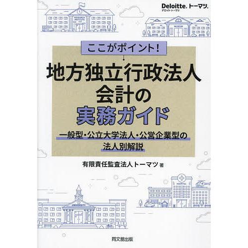 ここがポイント!地方独立行政法人会計の実務ガイド 一般型・公立大学法人・公営企業型の法人別解説/トー...