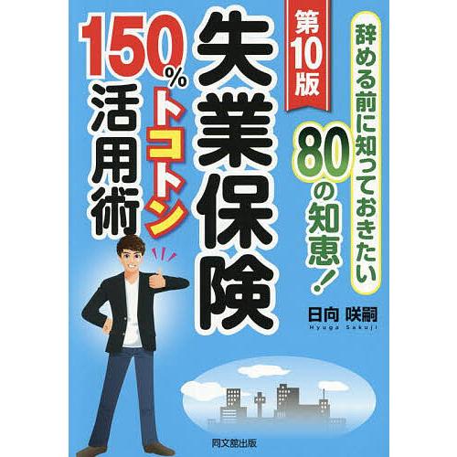 失業保険150%トコトン活用術 辞める前に知っておきたい80の知恵! 〔2025〕第10版/日向咲嗣