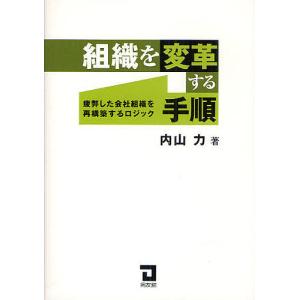 組織を変革する手順 疲弊した会社組織を再構築するロジック/内山力｜boox