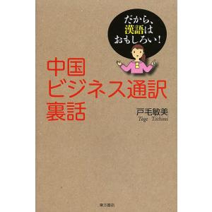 中国ビジネス通訳裏話 だから、漢語はおもしろい!/戸毛敏美｜boox