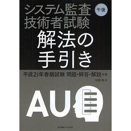 システム監査技術者試験午後解法の手引き 平成21年春期試験問題・解答・解説収録/加藤隆