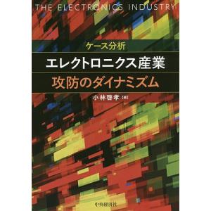 ケース分析エレクトロニクス産業攻防のダイナミズム/小林啓孝｜boox