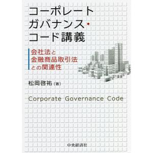 コーポレートガバナンス・コード講義 会社法と金融商品取引法との関連性/松岡啓祐｜boox