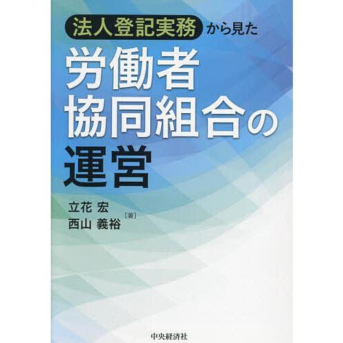 法人登記実務から見た労働者協同組合の運営/立花宏/西山義裕