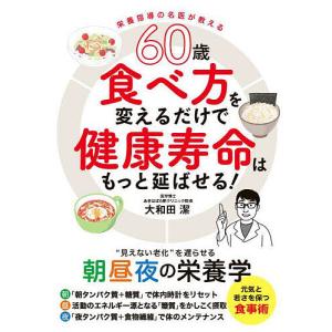 60歳食べ方を変えるだけで健康寿命はもっと延ばせる 栄養指導の名医が教える “見えない老化”を遅らせる朝昼夜の栄養学