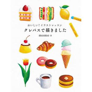 おいしい!イラストレッスンクレパスで描きました 世界一たのしくてかわいい!クレパス画の入門書/momo