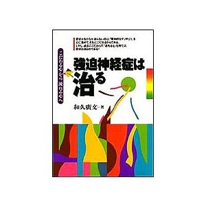 強迫神経症は治る 「こだわる心」から「流れる心」へ/和久廣文｜boox