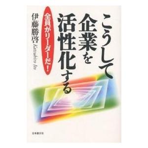 こうして企業を活性化する 全員がリーダーだ!/伊藤勝啓｜boox