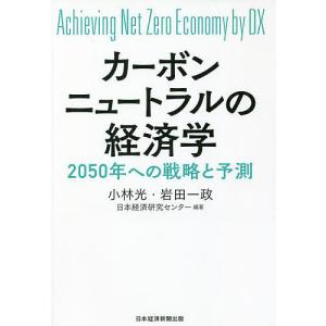 カーボンニュートラルの経済学 Achieving Net Zero Economy by DX 2050年への戦略と予測/小林光/岩田一政｜boox