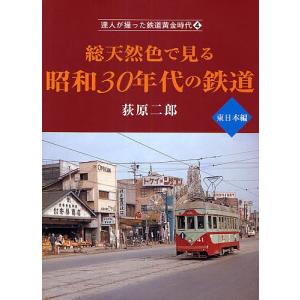 総天然色で見る昭和30年代の鉄 東日本編/荻原二郎｜boox