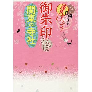 御朱印さんぽ関東の寺社　ぶらり日帰りで、運気アップ！　関東の１０８寺社、徹底案内！/旅行