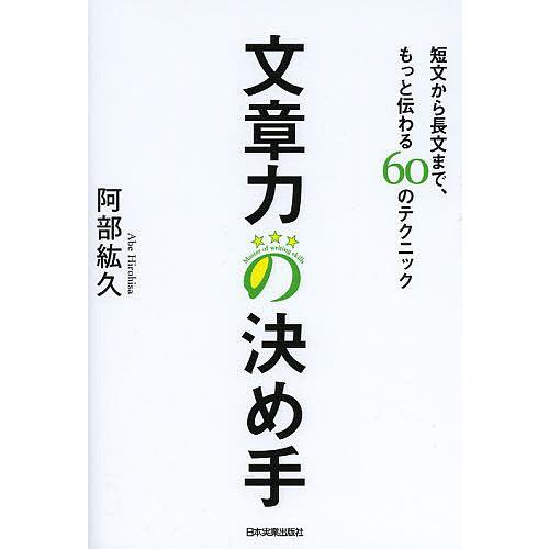 文章力の決め手 短文から長文まで、もっと伝わる60のテクニック/阿部紘久