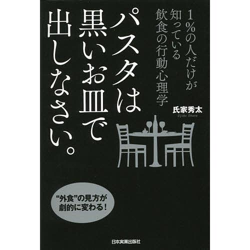 パスタは黒いお皿で出しなさい。 1%の人だけが知っている飲食の行動心理学/氏家秀太