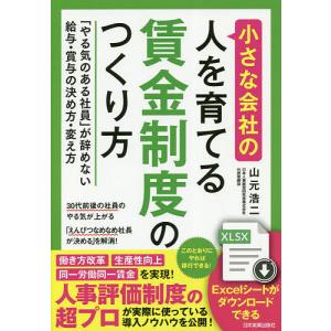 小さな会社の〈人を育てる〉賃金制度のつくり方 「やる気のある社員」が辞めない給与・賞与の決め方・変え方/山元浩二｜boox