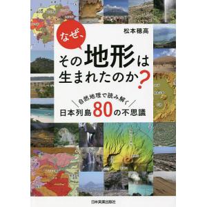 なぜ、その地形は生まれたのか? 自然地理で読み解く日本列島80の不思議/松本穂高｜boox