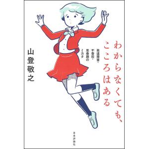 わからなくても、こころはある 発達障害・不登校・思春期のミカタ/山登敬之｜boox