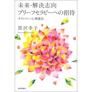 未来・解決志向ブリーフセラピーへの招待 タイムマシン心理療法/黒沢幸子｜boox