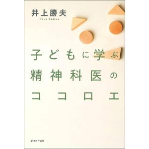 子どもに学ぶ精神科医のココロエ/井上勝夫