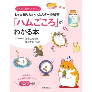 「ハムごころ」がわかる本　もっと知りたいハムスターの秘密　そんなに簡単じゃないよ。/福島正則/鶴田かめ