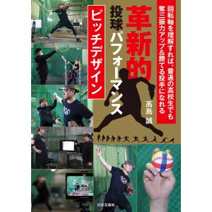 革新的投球パフォーマンスピッチデザイン 回転軸を理解すれば 普通の高校生でも奪三振力アップ＆勝てる投手になれる/高島誠