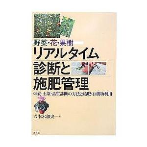野菜・花・果樹リアルタイム診断と施肥管理 栄養・土壌・品質診断の方法と施肥・有機物利用/六本木和夫