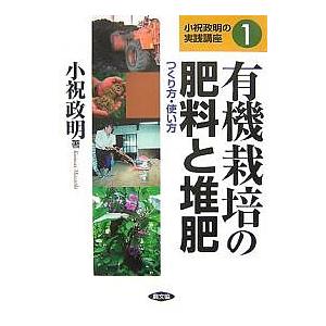 有機栽培の肥料と堆肥 つくり方・使い方/小祝政明