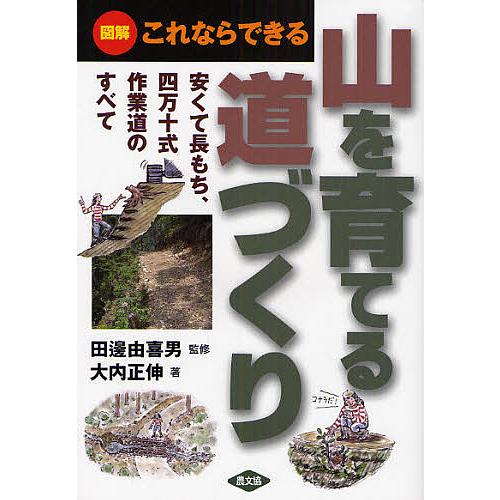山を育てる道づくり 図解これならできる 安くて長もち、四万十式作業道のすべて/大内正伸