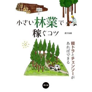 小さい林業で稼ぐコツ 軽トラとチェンソーがあればできる/農山漁村文化協会