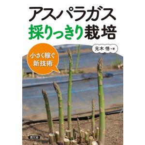 アスパラガス採りっきり栽培 小さく稼ぐ新技術/元木悟｜boox