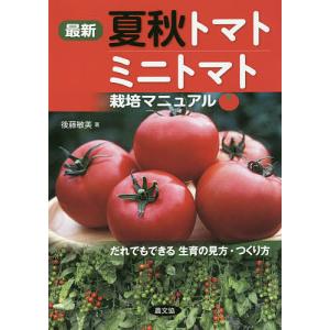 最新夏秋トマト・ミニトマト栽培マニュアル だれでもできる生育の見方・つくり方/後藤敏美｜boox