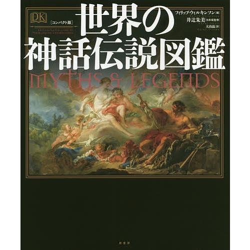 世界の神話伝説図鑑 コンパクト版/フィリップ・ウィルキンソン/井辻朱美日本版監修大山晶