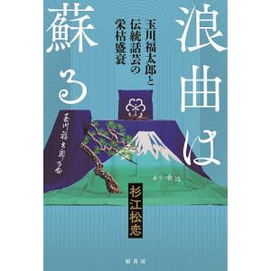 浪曲は蘇る 玉川福太郎と伝統話芸の栄枯盛衰/杉江松恋｜boox