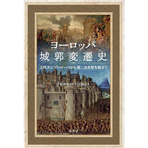 ヨーロッパ城郭変遷史 古代エジプト・ローマから第二次世界大戦まで/今村伸哉/白井雅高