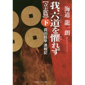 我、六道を懼れず 真田昌幸連戦記 〈立志篇〉下/海道龍一朗｜boox