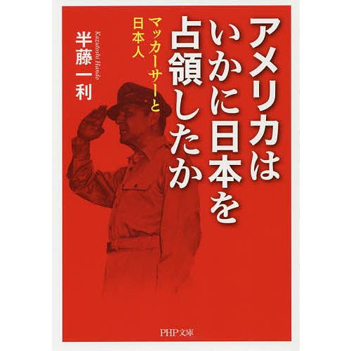 アメリカはいかに日本を占領したか マッカーサーと日本人/半藤一利