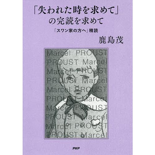 「失われた時を求めて」の完読を求めて 「スワン家の方へ」精読/鹿島茂