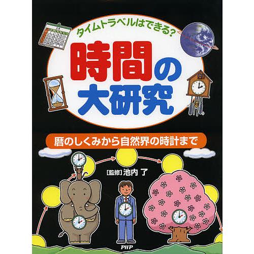 時間の大研究 タイムトラベルはできる? 暦のしくみから自然界の時計まで/池内了