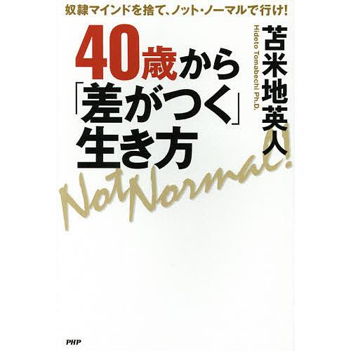 40歳から「差がつく」生き方 奴隷マインドを捨て、ノット・ノーマルで行け!/苫米地英人
