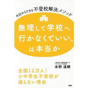 無理して学校へ行かなくていい、は本当か 今日からできる不登校解決メソッド/水野達朗｜boox